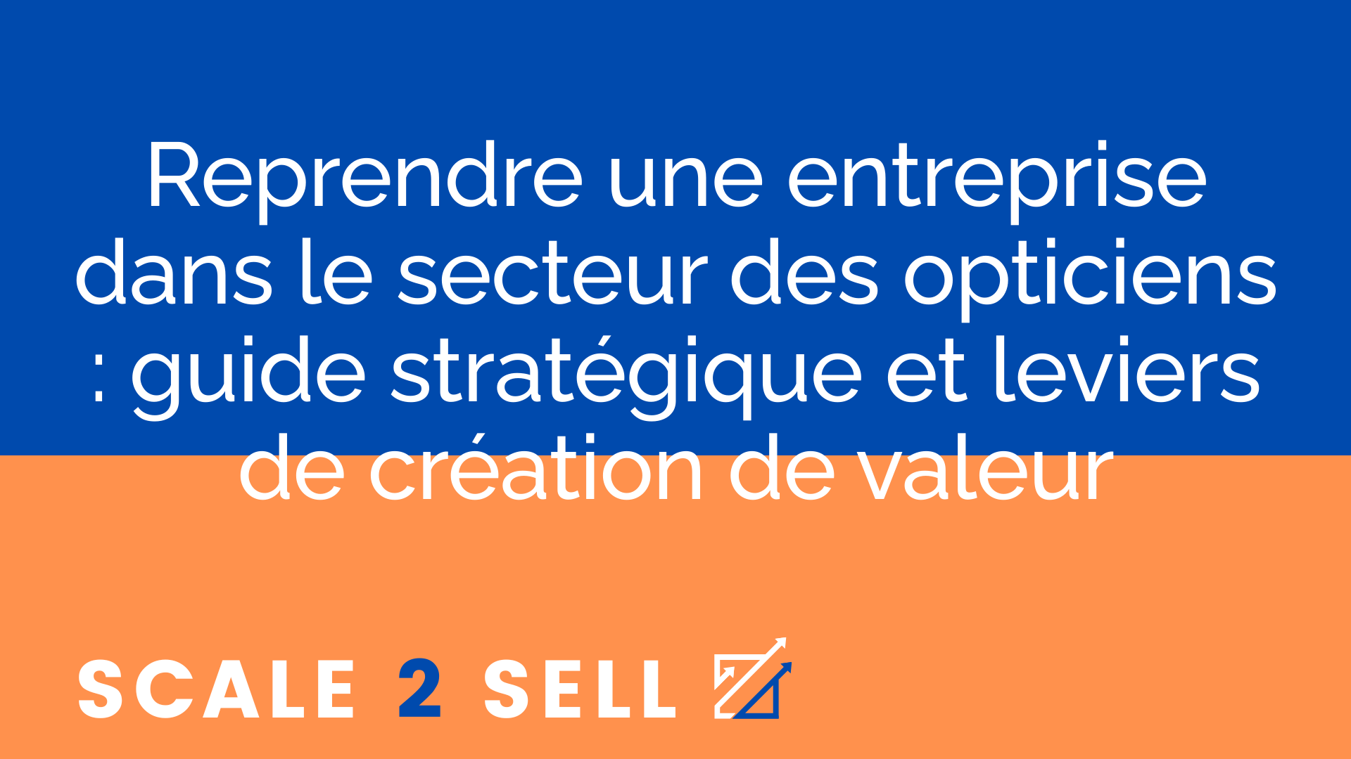 Reprendre une entreprise dans le secteur des opticiens : guide stratégique et leviers de création de valeur