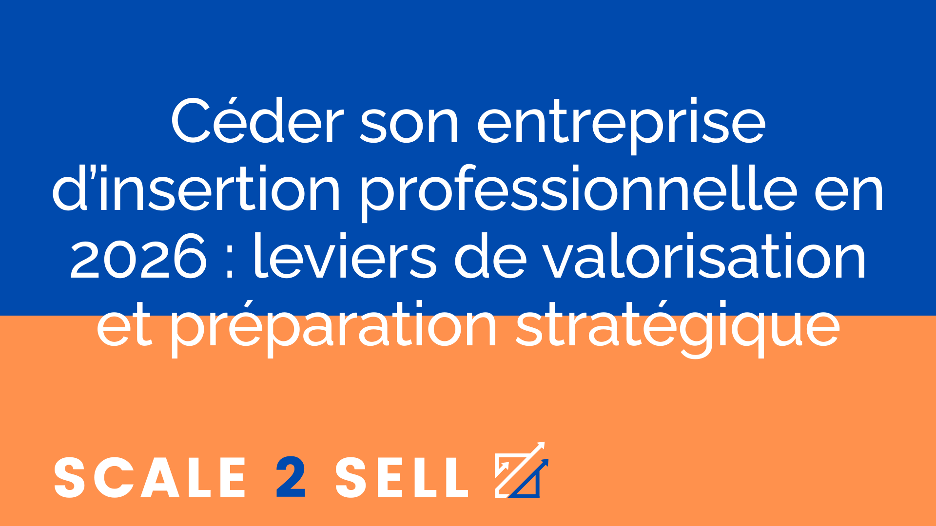 Céder son entreprise d’insertion professionnelle en 2026 : leviers de valorisation et préparation stratégique