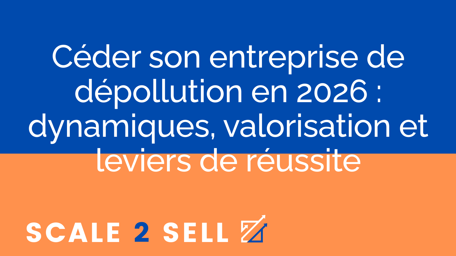 Céder son entreprise de dépollution en 2026 : dynamiques, valorisation et leviers de réussite