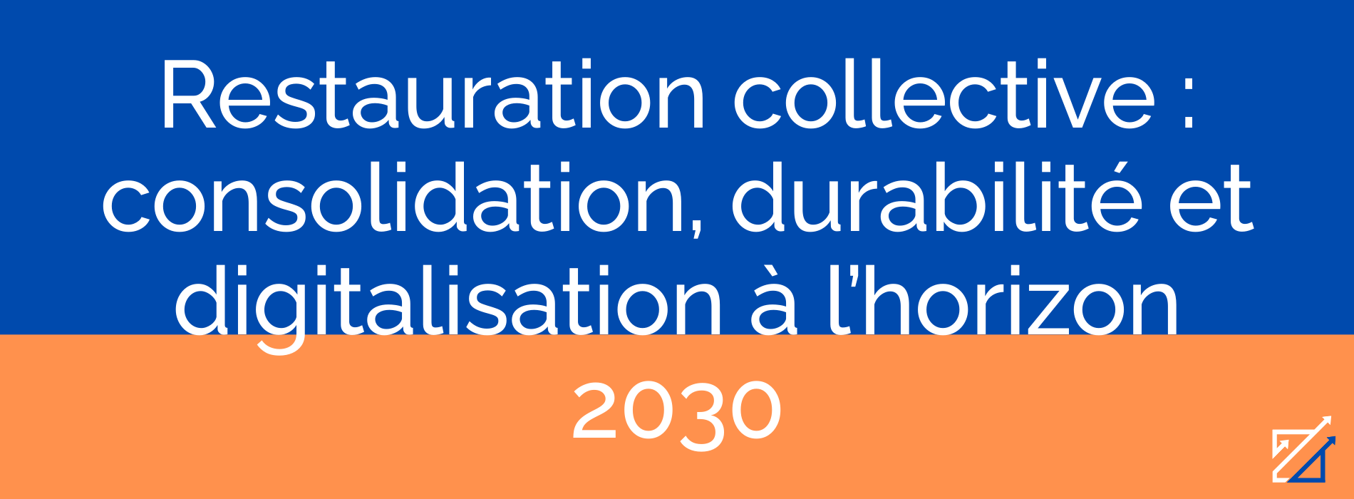 Restauration collective : consolidation, durabilité et digitalisation à l’horizon 2030