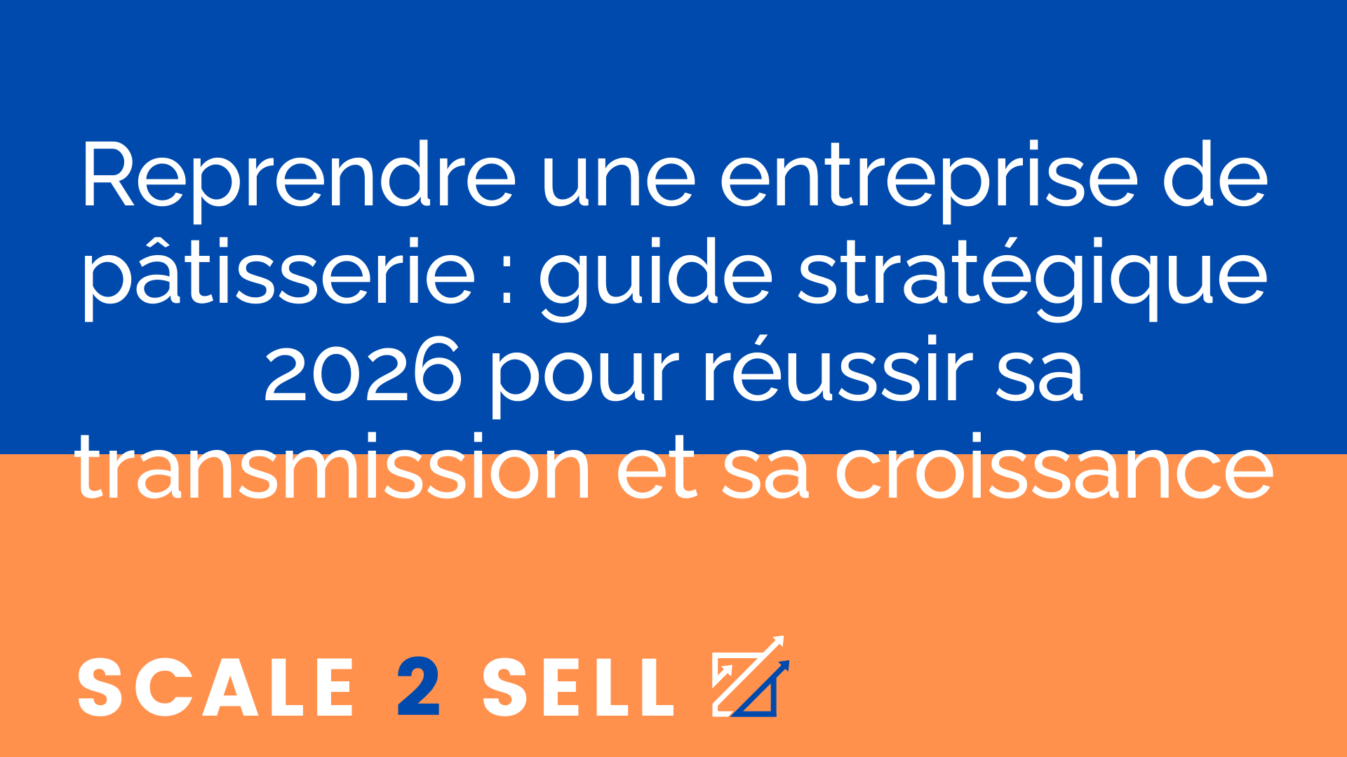 Reprendre une entreprise de pâtisserie : guide stratégique 2026 pour réussir sa transmission et sa croissance