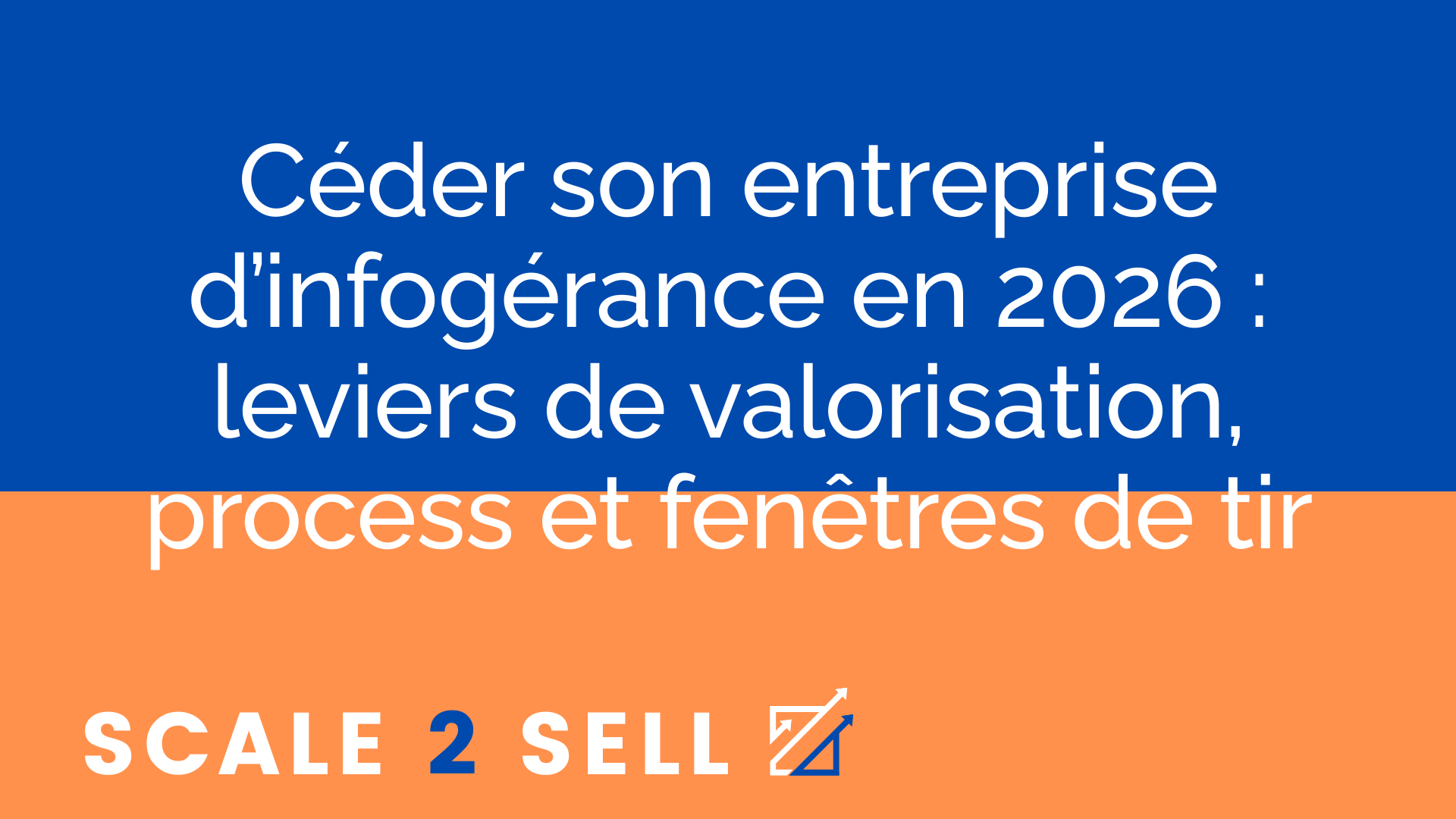 Céder son entreprise d’infogérance en 2026 : leviers de valorisation, process et fenêtres de tir