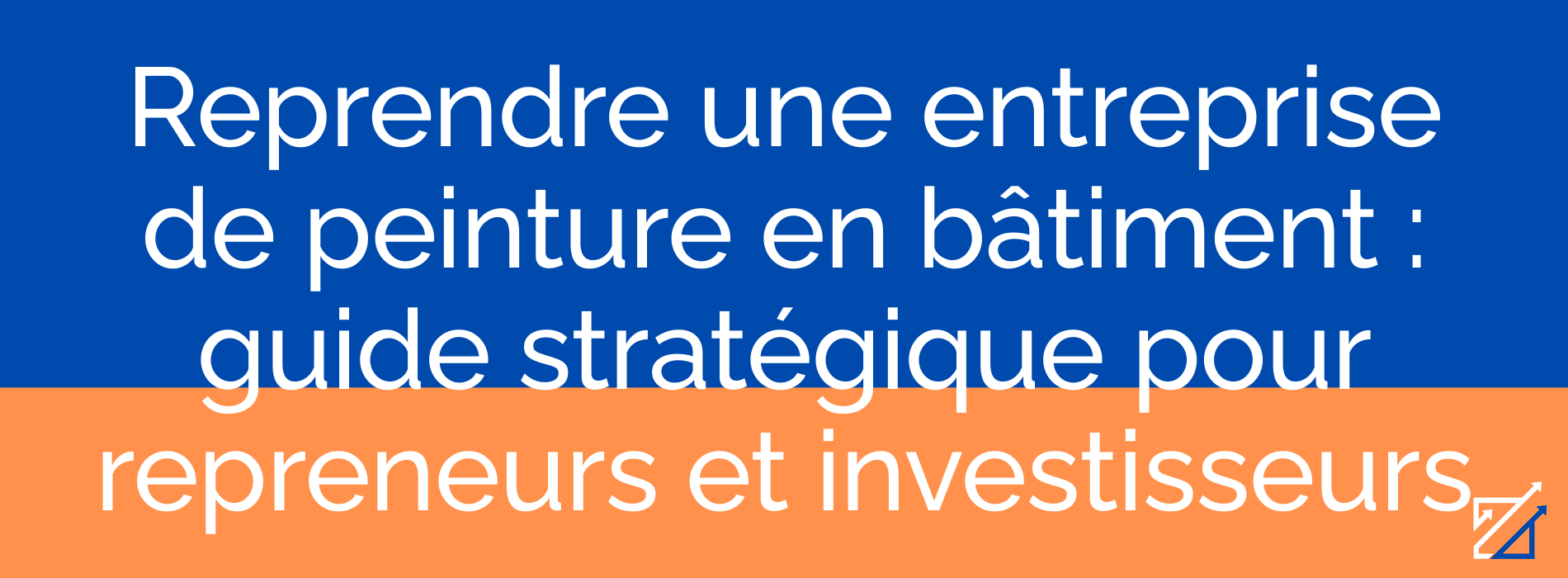 Reprendre une entreprise de peinture en bâtiment : guide stratégique pour repreneurs et investisseurs