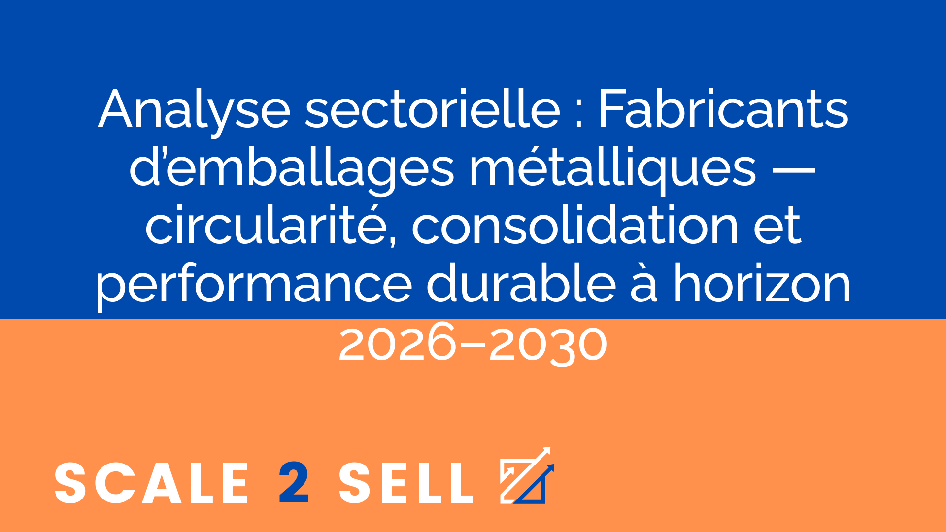 Analyse sectorielle : Fabricants d’emballages métalliques — circularité, consolidation et performance durable à horizon 2026–2030