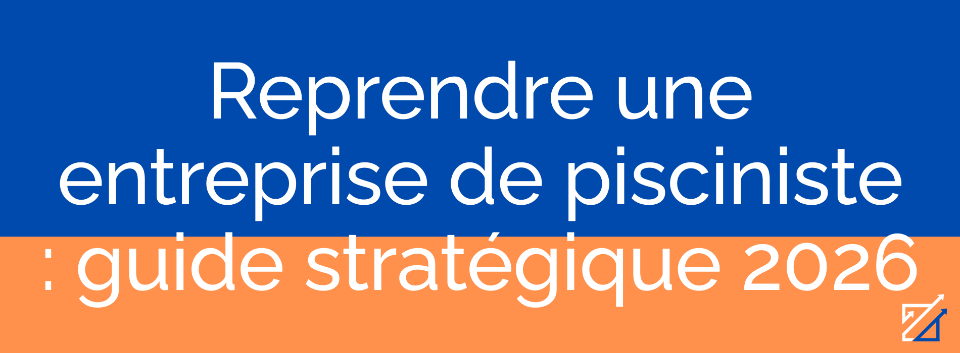 Reprendre une entreprise de pisciniste : guide stratégique 2026