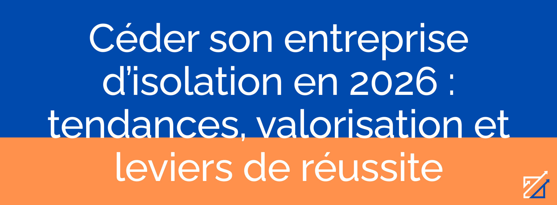 Céder son entreprise d’isolation en 2026 : tendances, valorisation et leviers de réussite