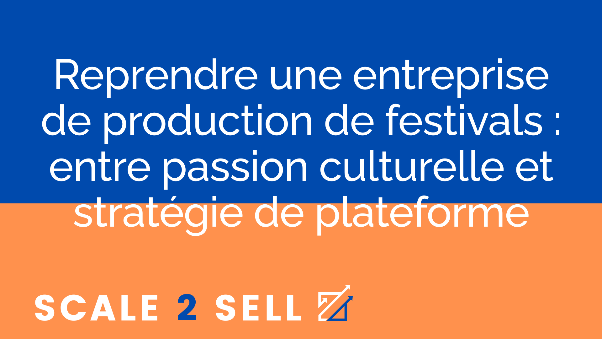 Reprendre une entreprise de production de festivals : entre passion culturelle et stratégie de plateforme