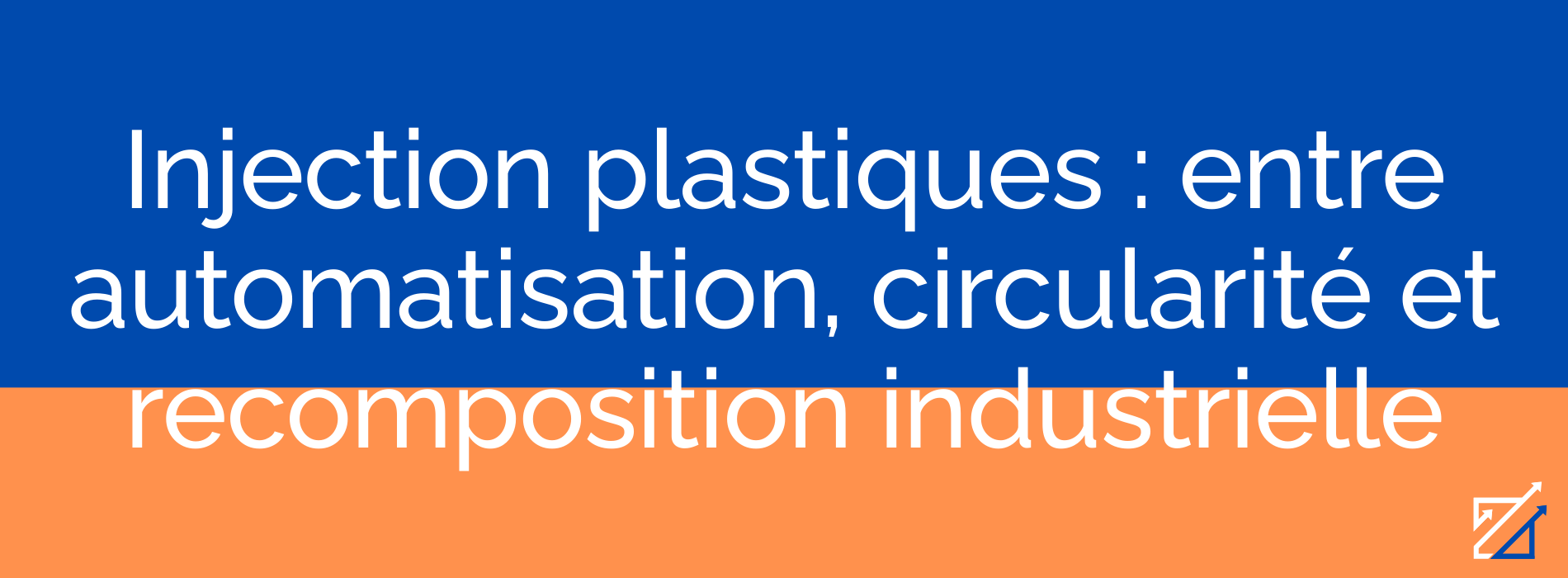 Injection plastiques : entre automatisation, circularité et recomposition industrielle