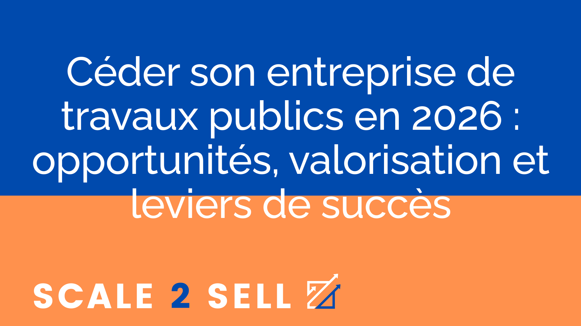 Céder son entreprise de travaux publics en 2026 : opportunités, valorisation et leviers de succès