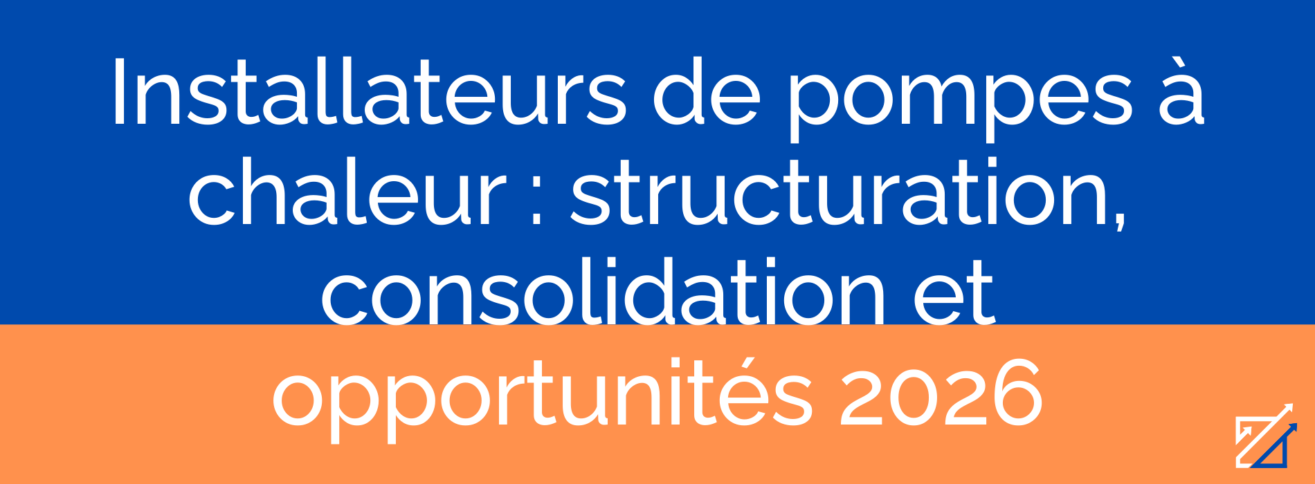 Installateurs de pompes à chaleur : structuration, consolidation et opportunités 2026