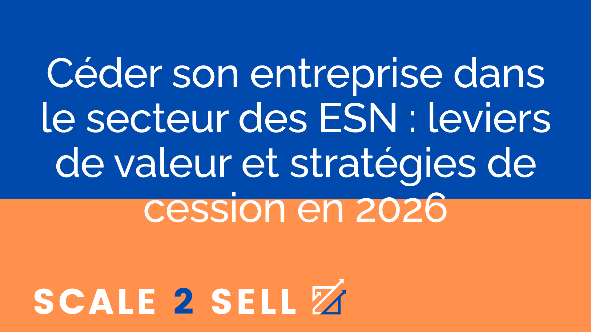 Céder son entreprise dans le secteur des ESN : leviers de valeur et stratégies de cession en 2026
