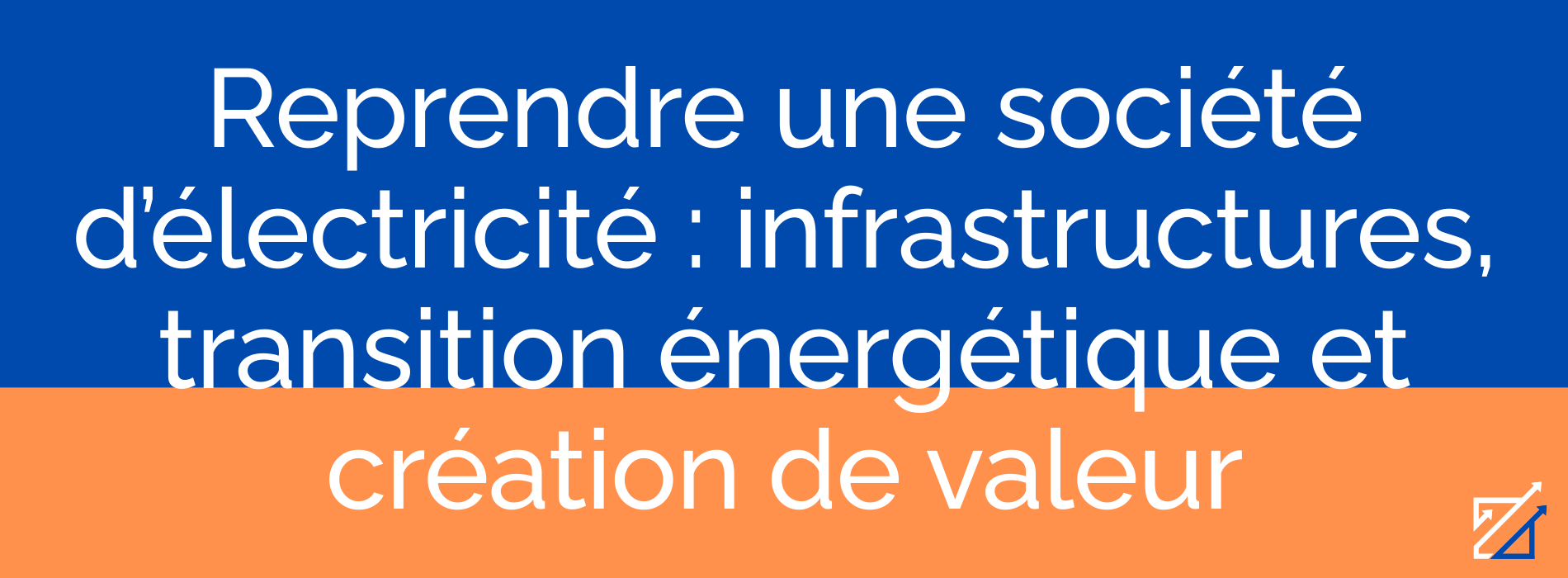 Reprendre une société d’électricité : infrastructures, transition énergétique et création de valeur