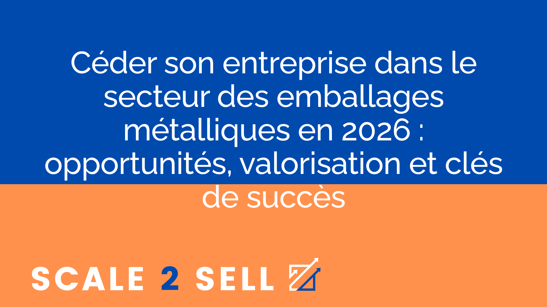 Céder son entreprise dans le secteur des emballages métalliques en 2026 : opportunités, valorisation et clés de succès