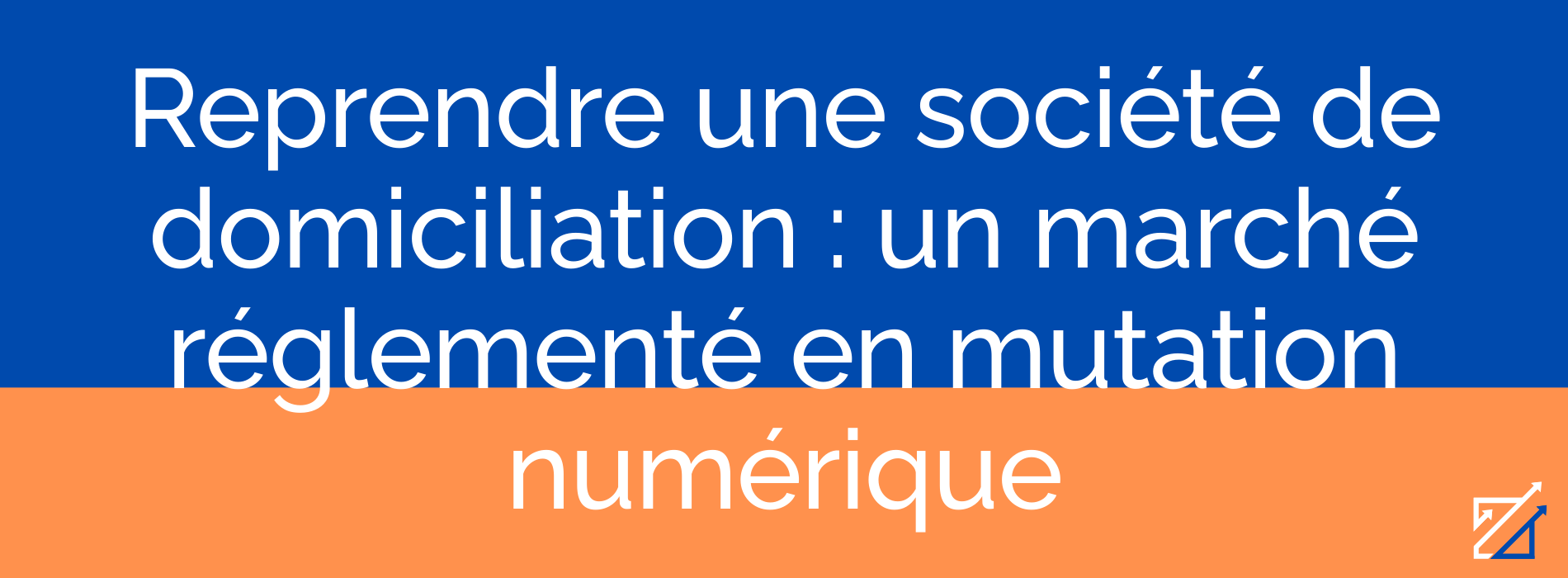 Reprendre une société de domiciliation : un marché réglementé en mutation numérique
