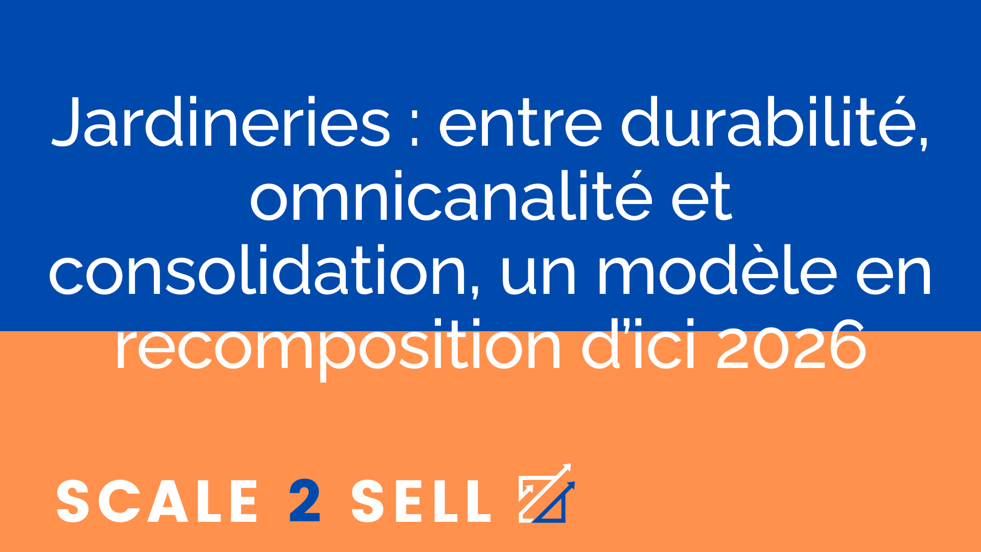 Jardineries : entre durabilité, omnicanalité et consolidation, un modèle en recomposition d’ici 2026