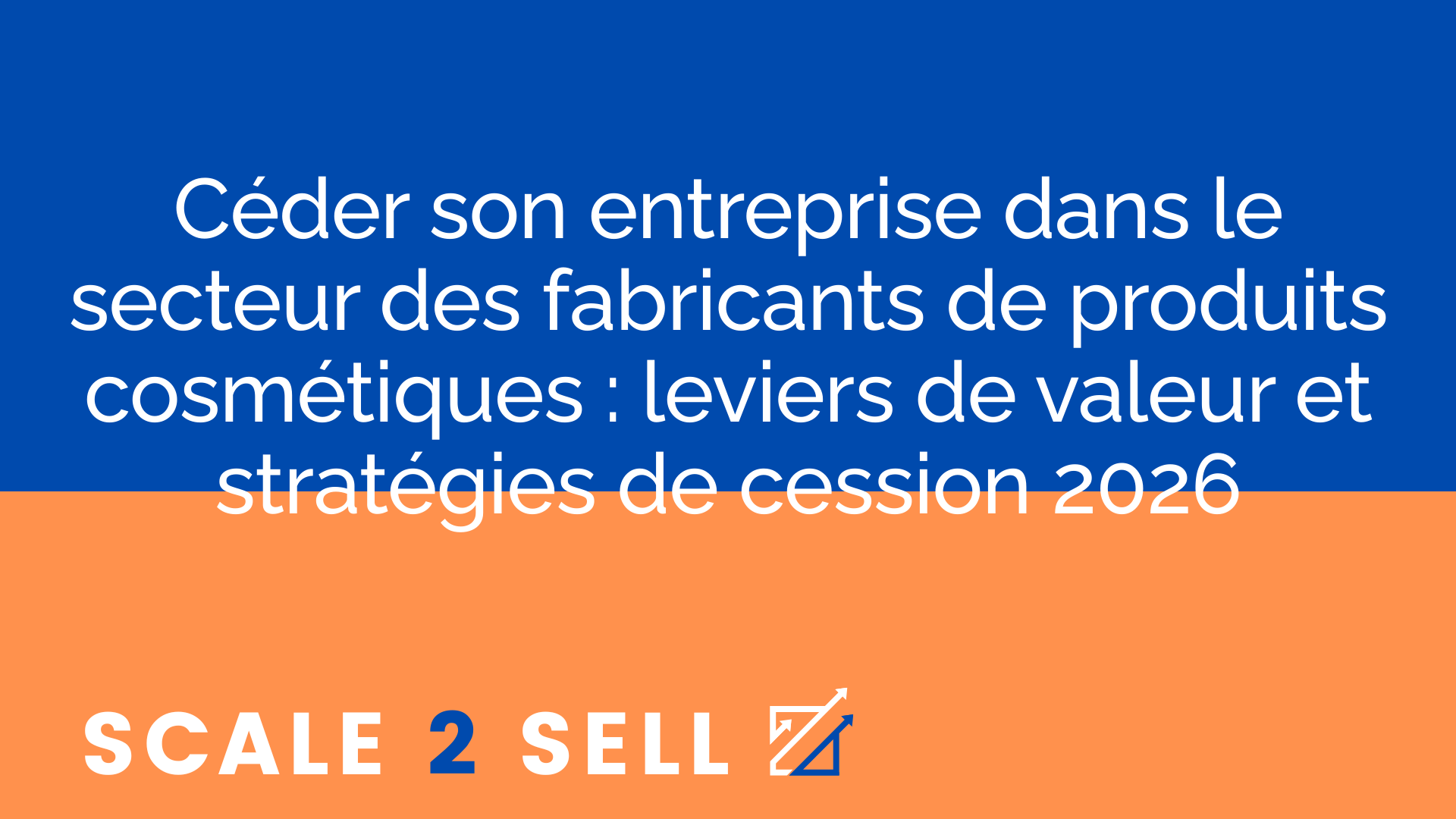 Céder son entreprise dans le secteur des fabricants de produits cosmétiques : leviers de valeur et stratégies de cession 2026