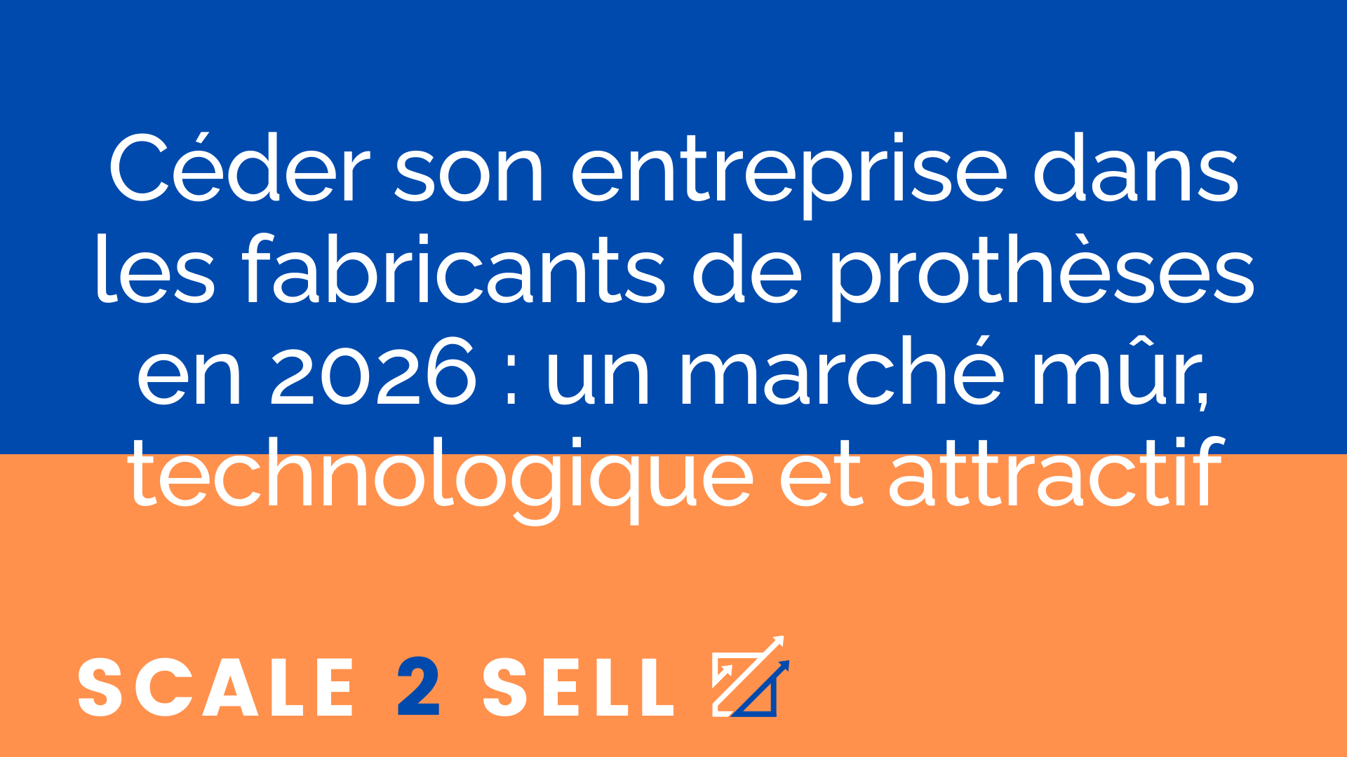 Céder son entreprise dans les fabricants de prothèses en 2026 : un marché mûr, technologique et attractif