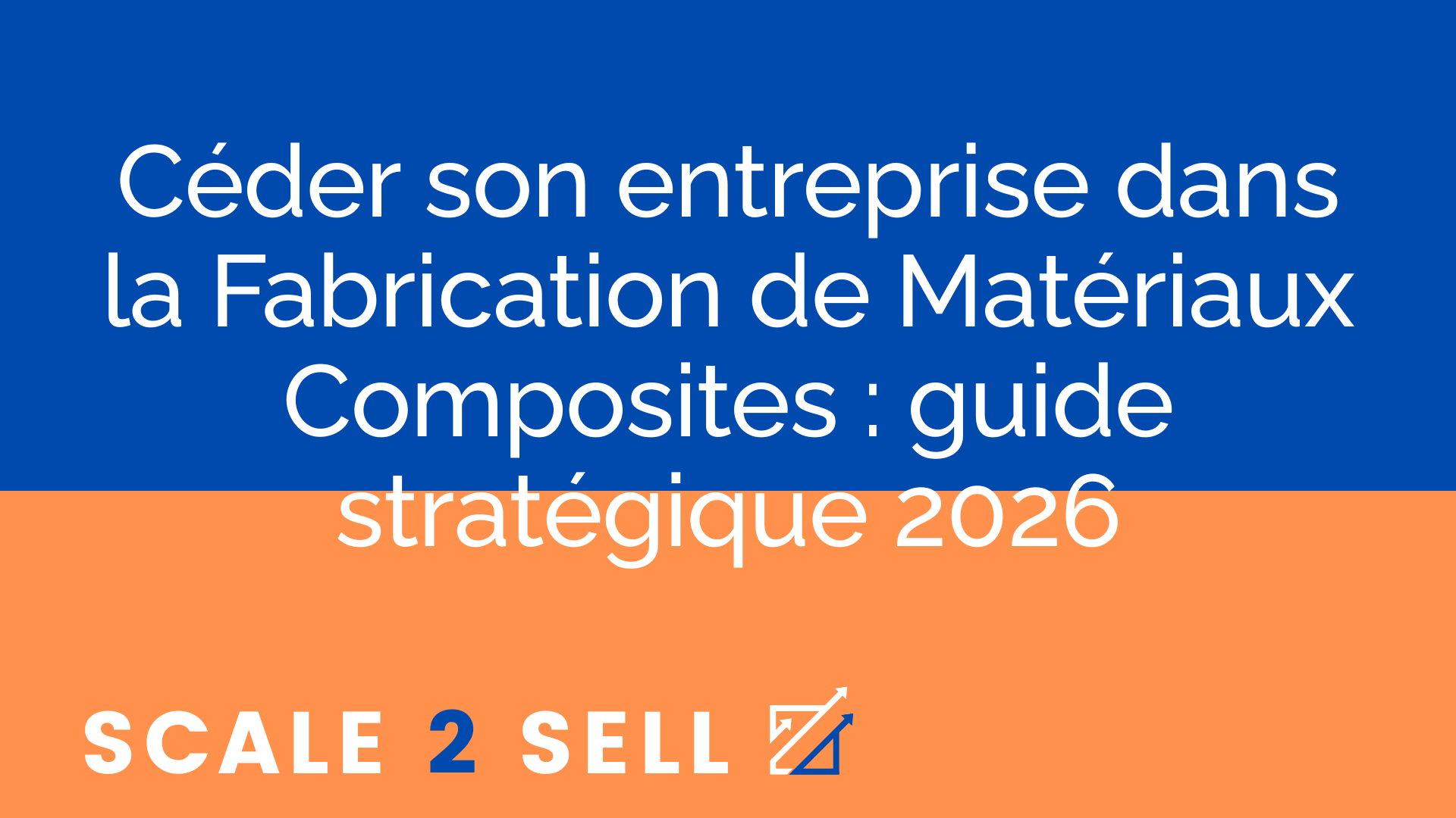 Céder son entreprise dans la Fabrication de Matériaux Composites : guide stratégique 2026