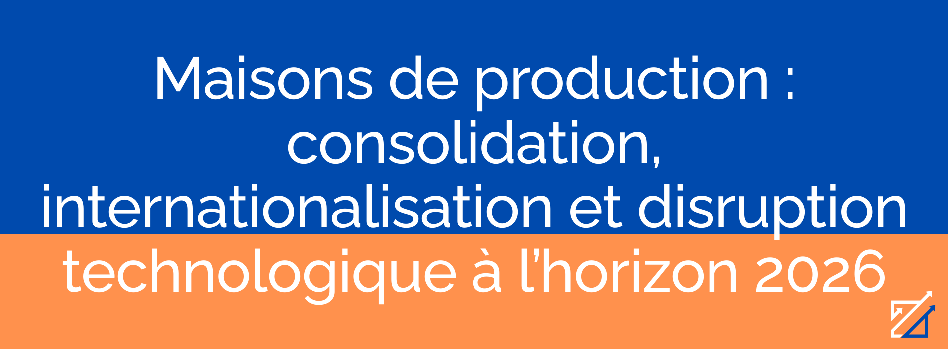 Maisons de production : consolidation, internationalisation et disruption technologique à l’horizon 2026