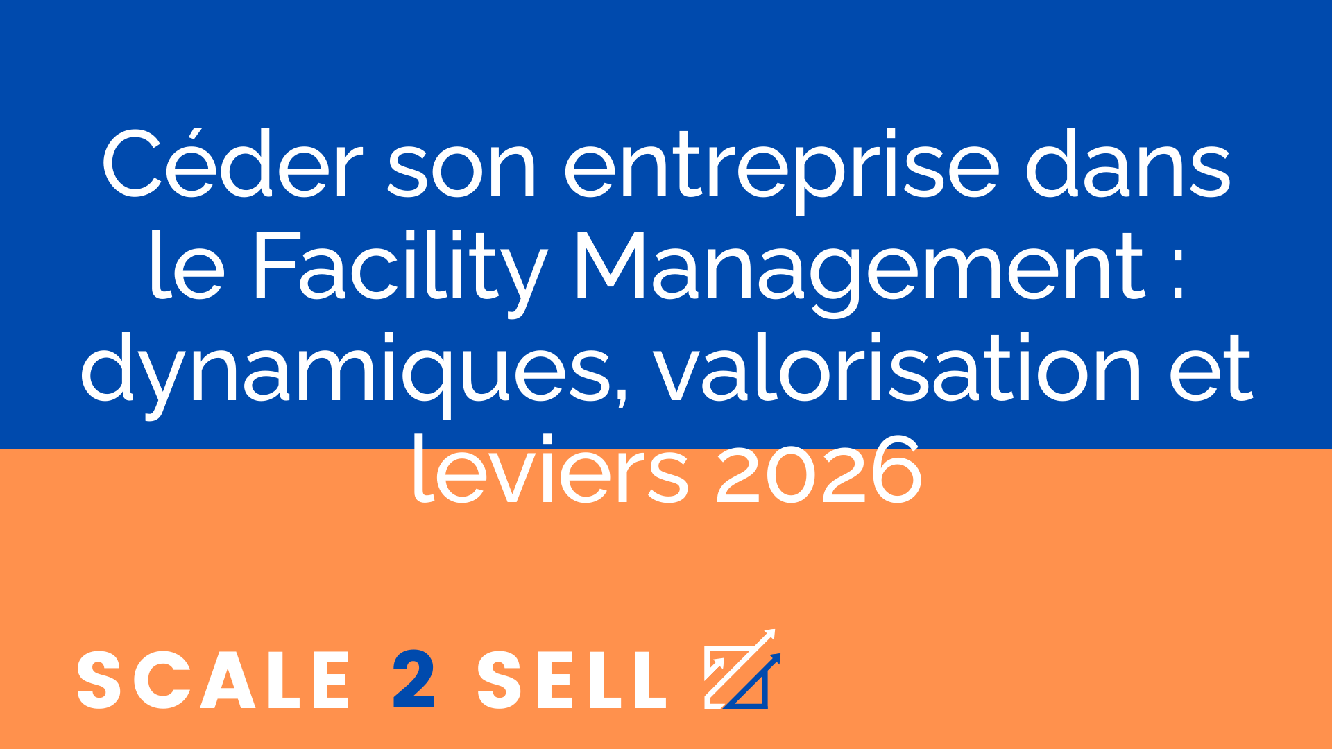 Céder son entreprise dans le Facility Management : dynamiques, valorisation et leviers 2026