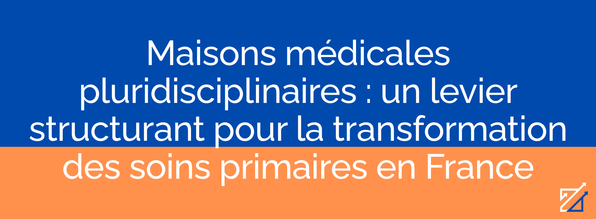 Maisons médicales pluridisciplinaires : un levier structurant pour la transformation des soins primaires en France
