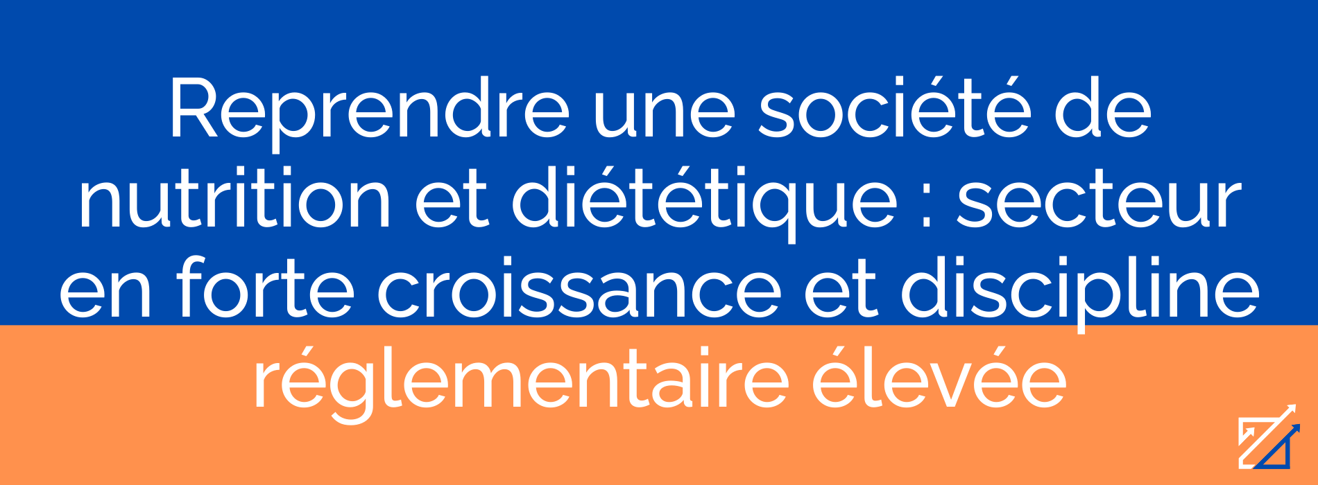 Reprendre une société de nutrition et diététique : secteur en forte croissance et discipline réglementaire élevée
