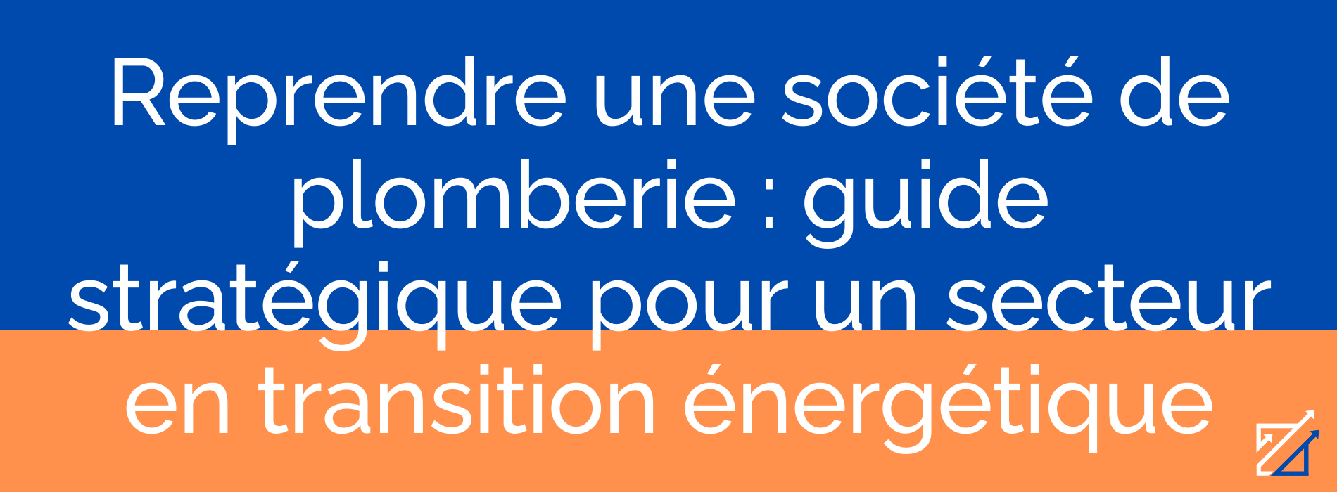 Reprendre une société de plomberie : guide stratégique pour un secteur en transition énergétique