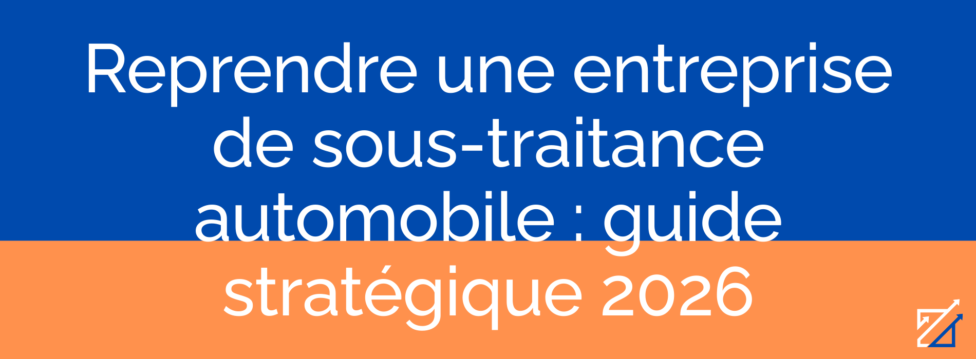 Reprendre une entreprise de sous-traitance automobile : guide stratégique 2026