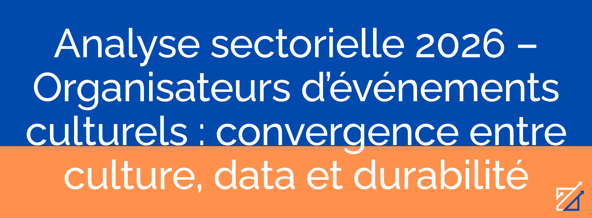 Analyse sectorielle 2026 – Organisateurs d’événements culturels : convergence entre culture, data et durabilité