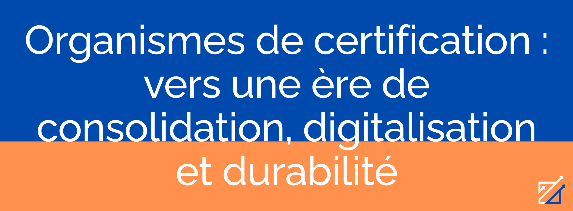 Organismes de certification : vers une ère de consolidation, digitalisation et durabilité