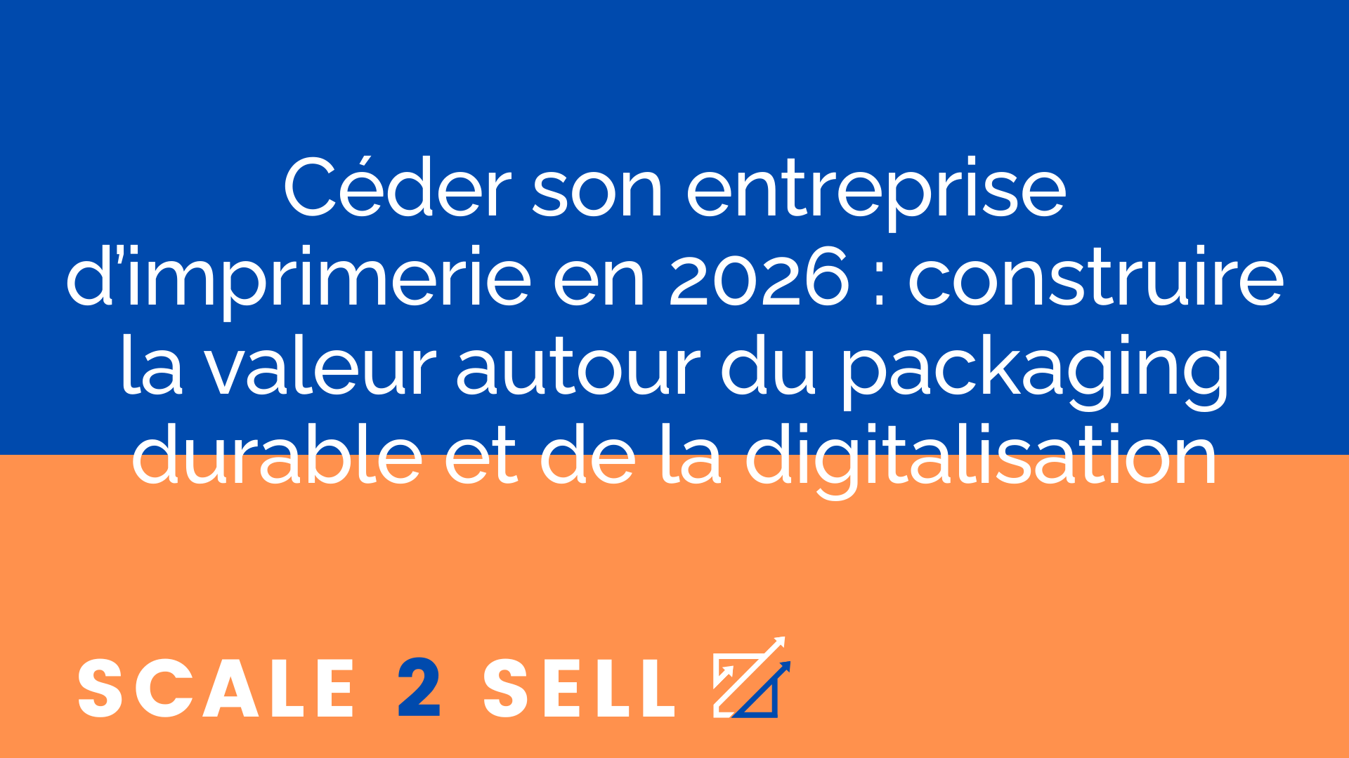Céder son entreprise d’imprimerie en 2026 : construire la valeur autour du packaging durable et de la digitalisation