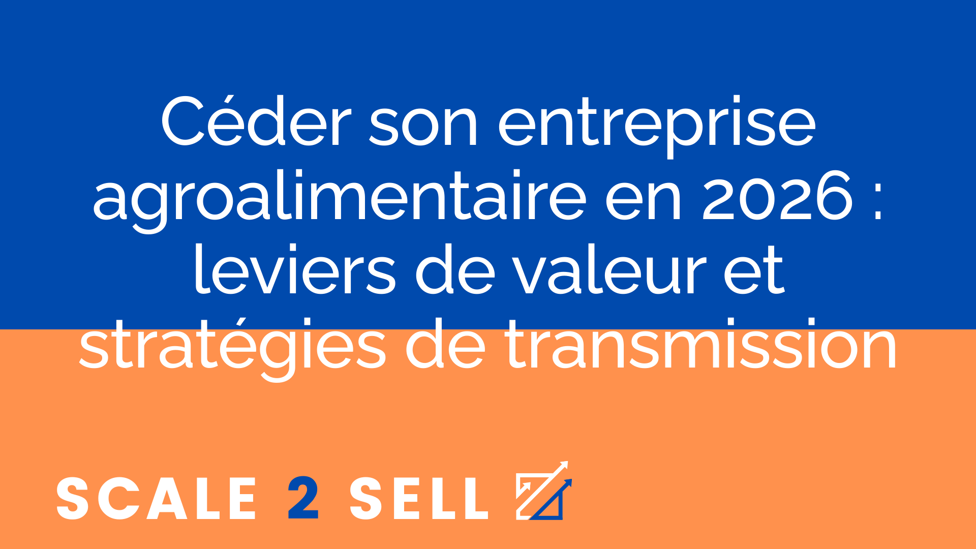 Céder son entreprise agroalimentaire en 2026 : leviers de valeur et stratégies de transmission