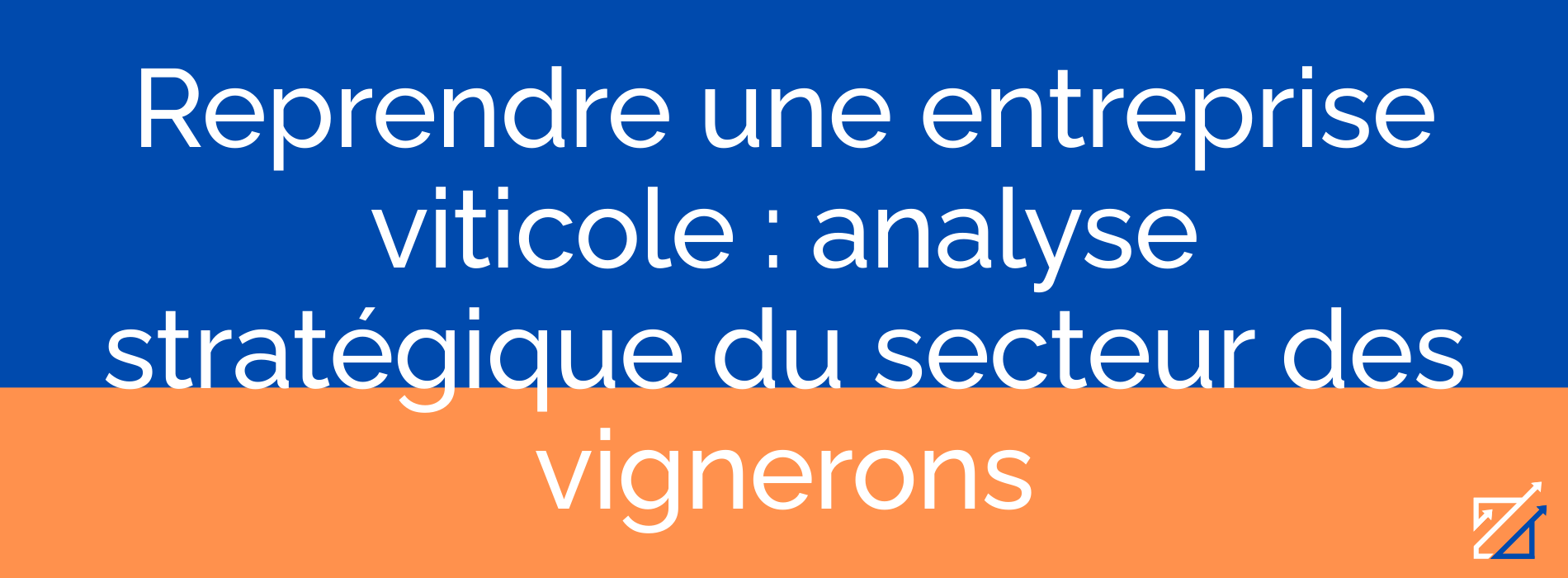 Reprendre une entreprise viticole : analyse stratégique du secteur des vignerons