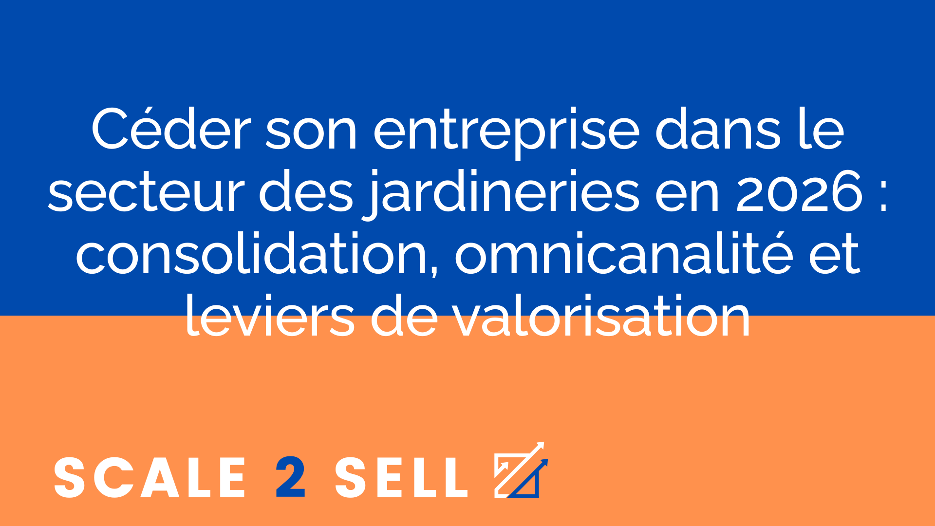 Céder son entreprise dans le secteur des jardineries en 2026 : consolidation, omnicanalité et leviers de valorisation