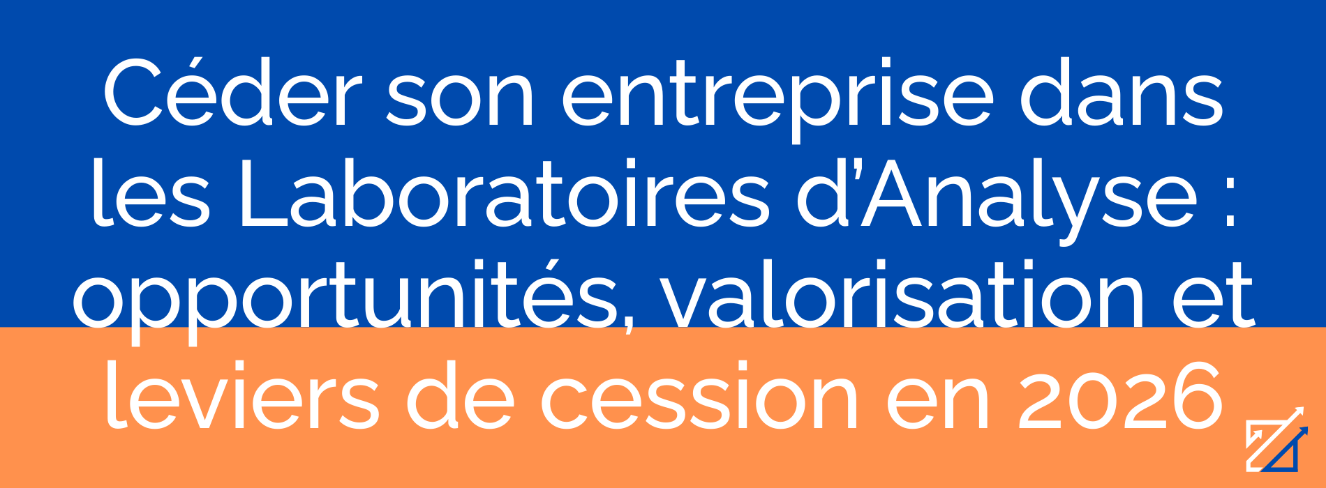 Céder son entreprise dans les Laboratoires d’Analyse : opportunités, valorisation et leviers de cession en 2026