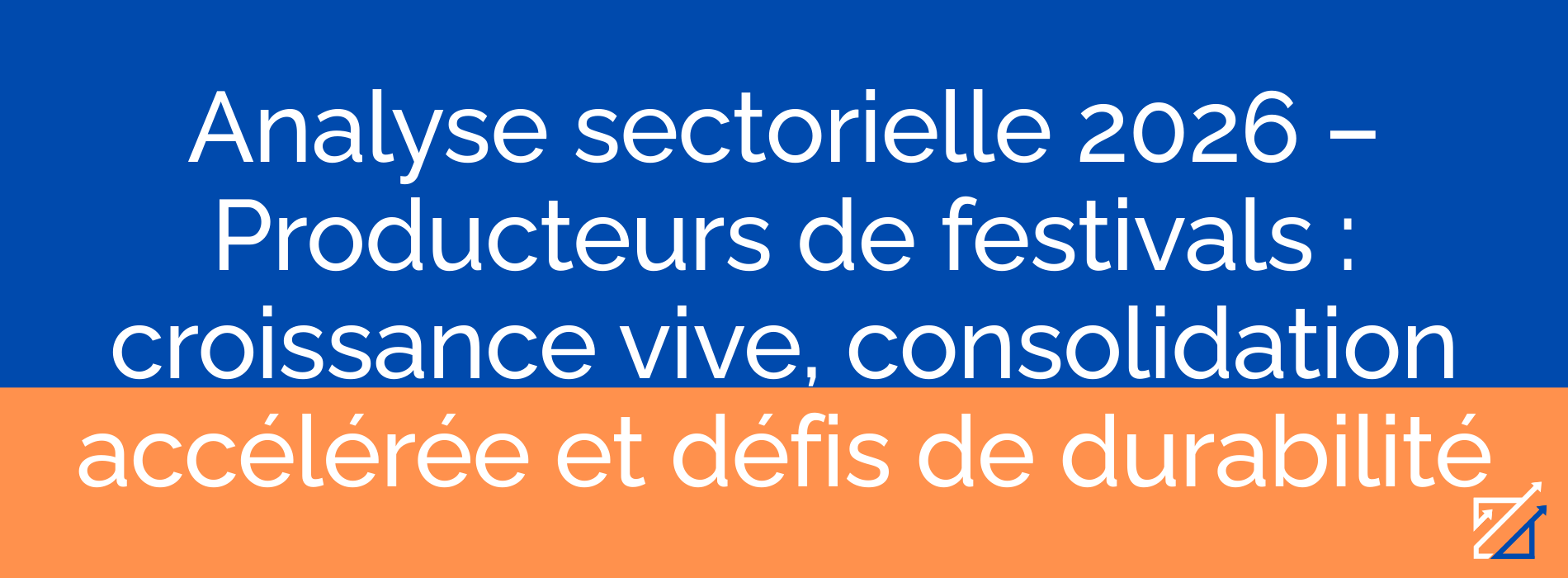 Analyse sectorielle 2026 – Producteurs de festivals : croissance vive, consolidation accélérée et défis de durabilité