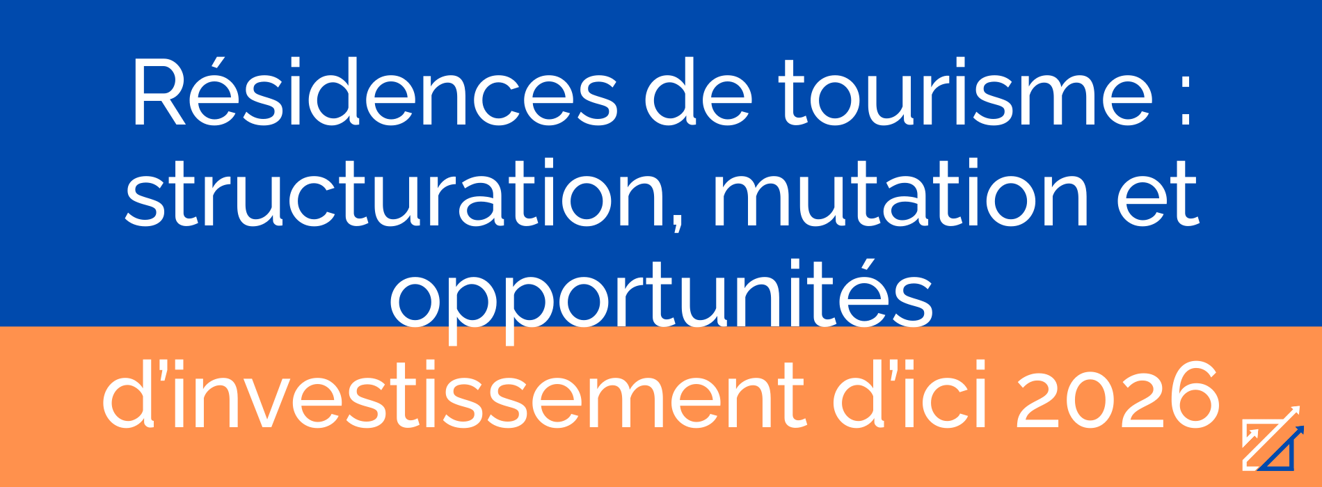 Résidences de tourisme : structuration, mutation et opportunités d’investissement d’ici 2026