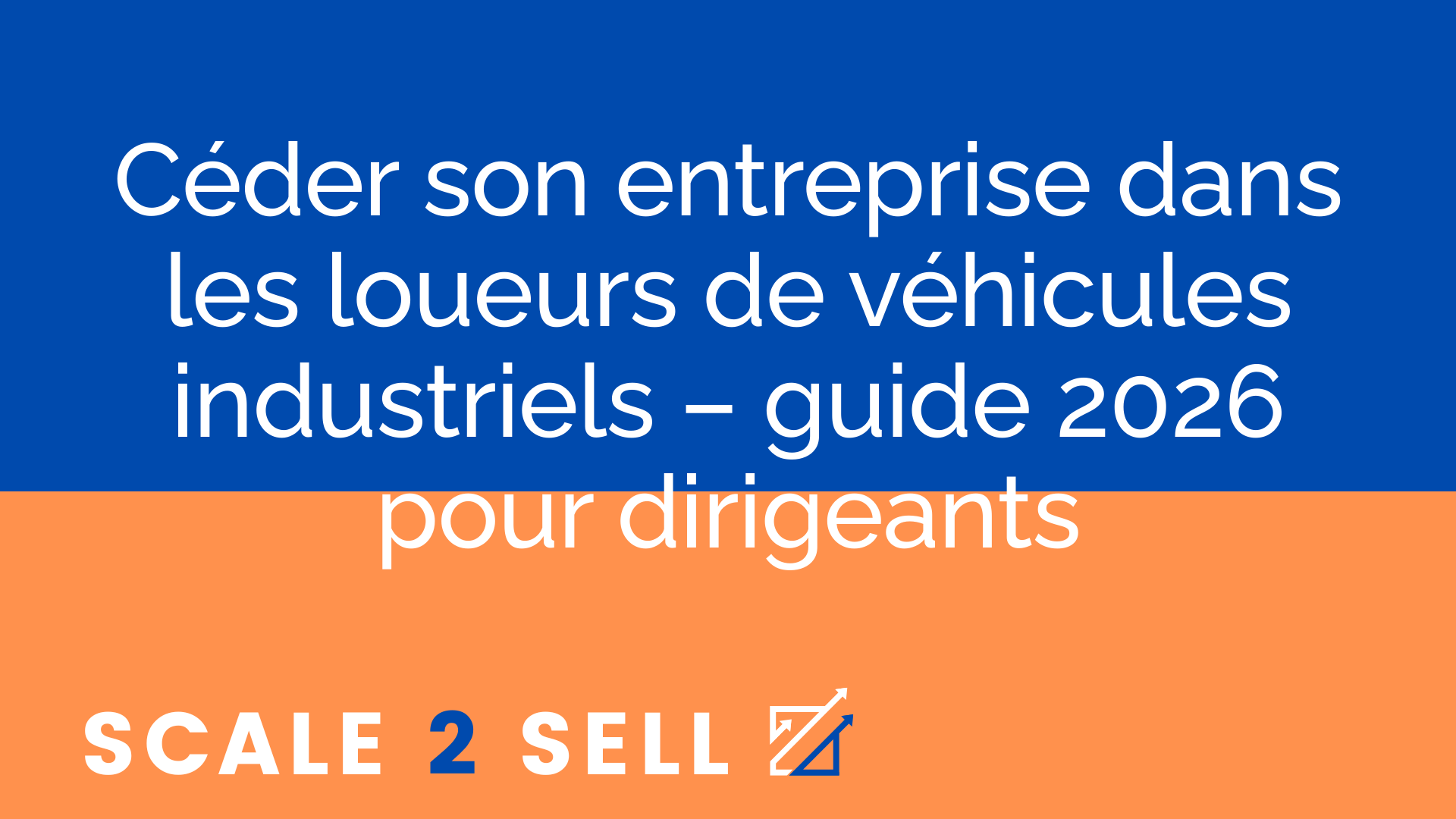 Céder son entreprise dans les loueurs de véhicules industriels – guide 2026 pour dirigeants