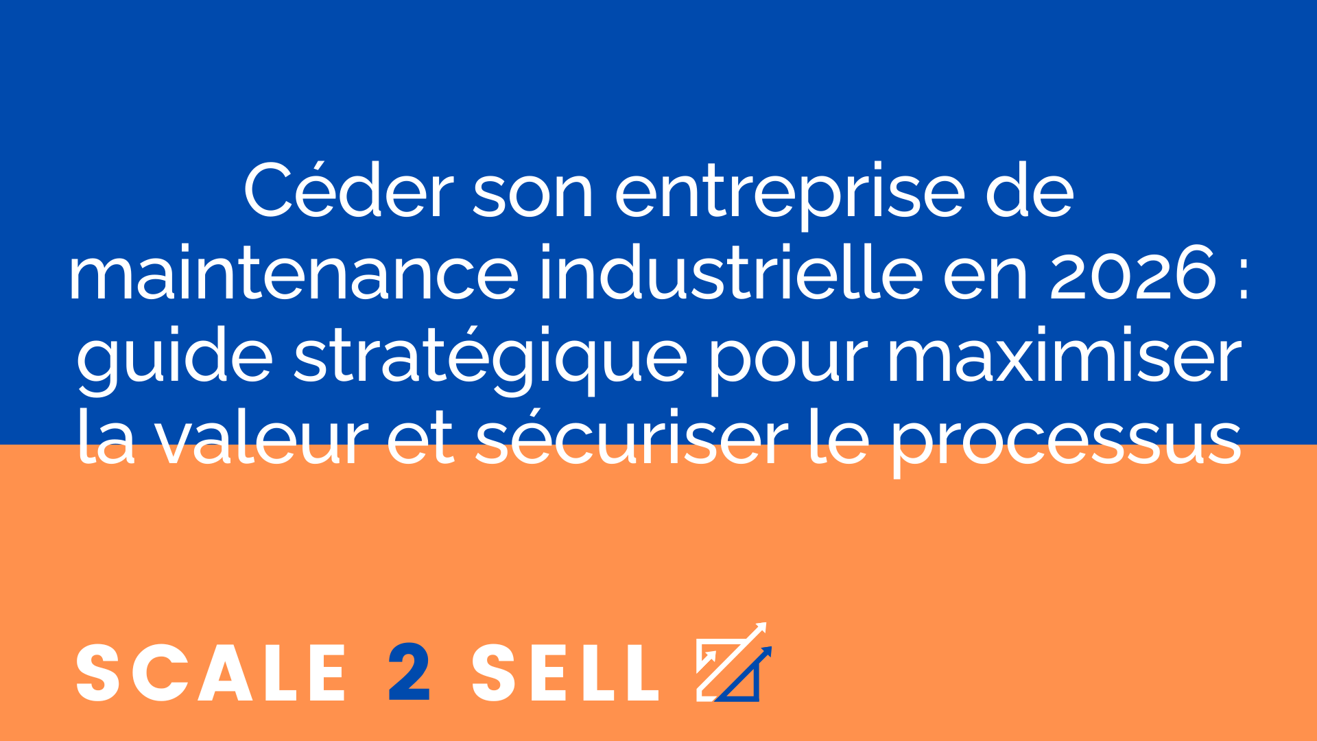 Céder son entreprise de maintenance industrielle en 2026 : guide stratégique pour maximiser la valeur et sécuriser le processus