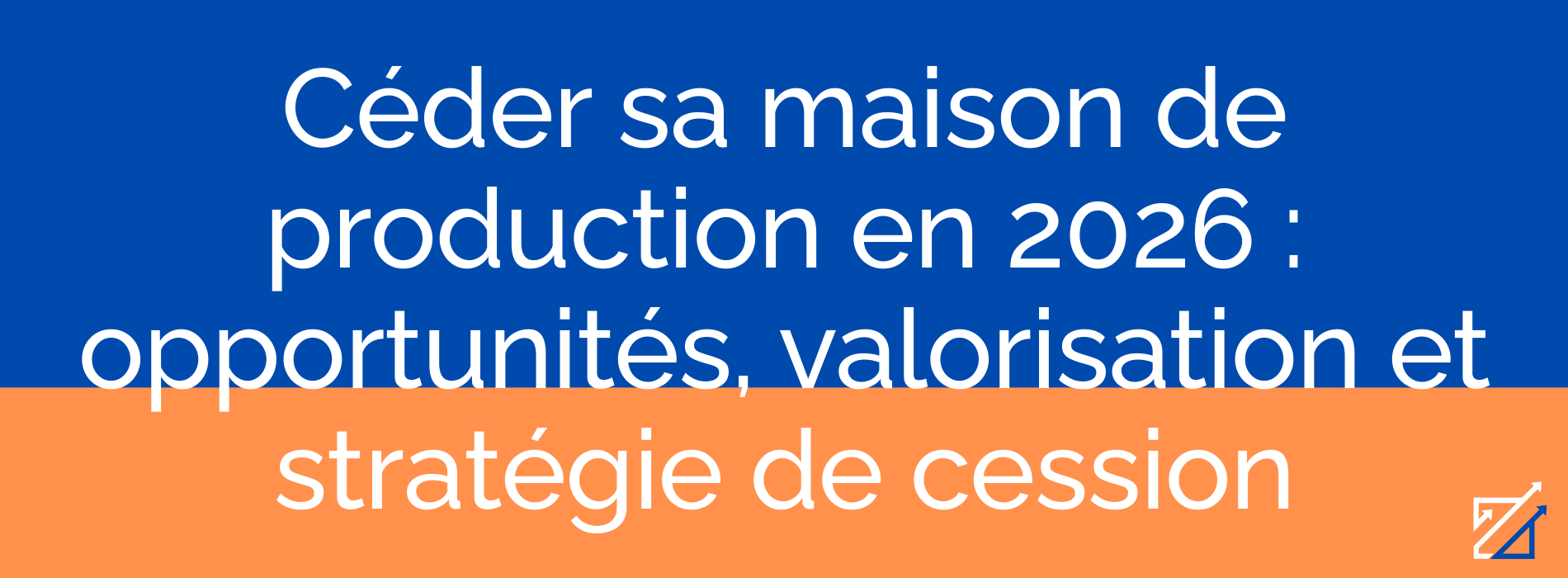 Céder sa maison de production en 2026 : opportunités, valorisation et stratégie de cession