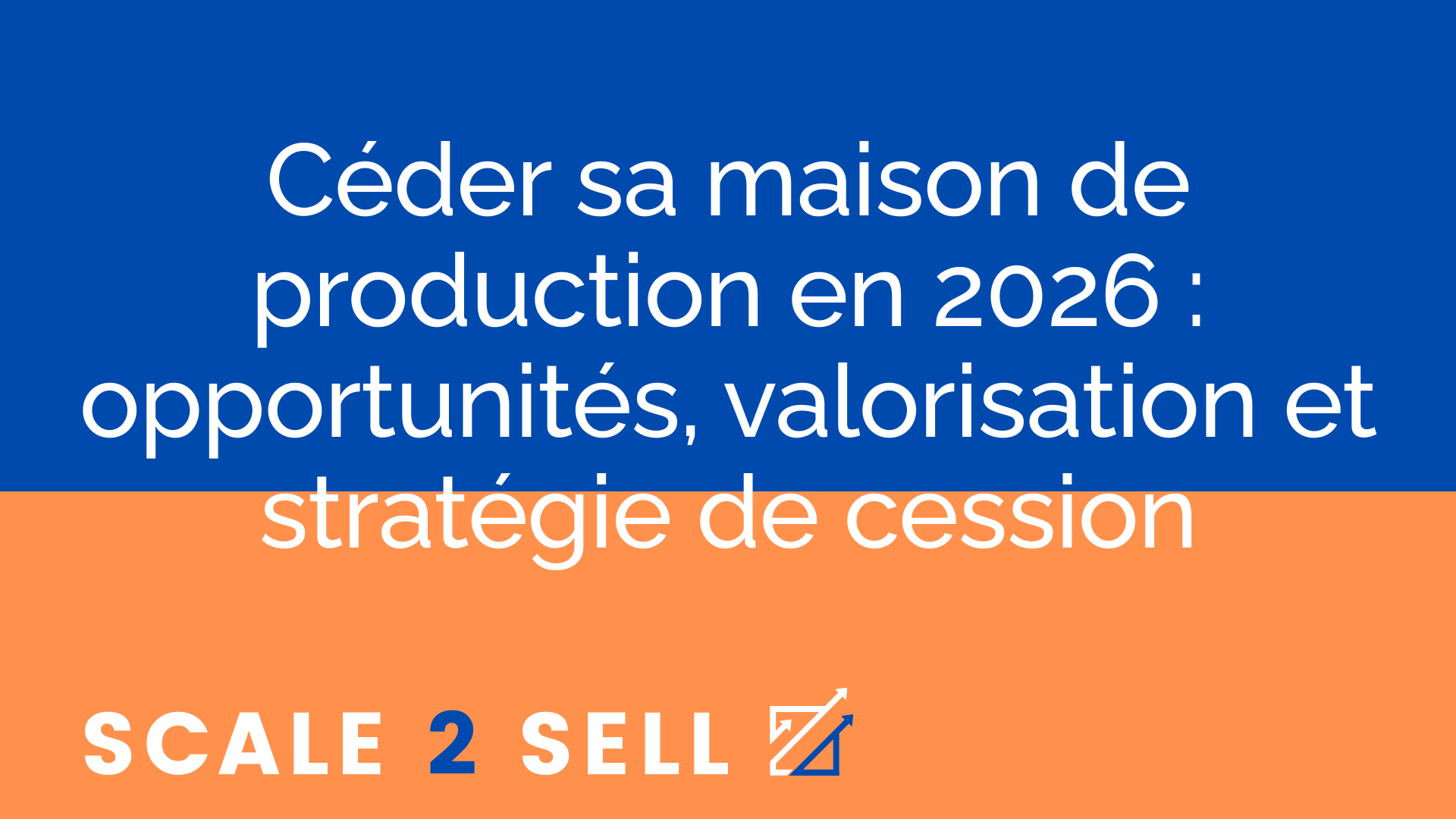 Céder sa maison de production en 2026 : opportunités, valorisation et stratégie de cession