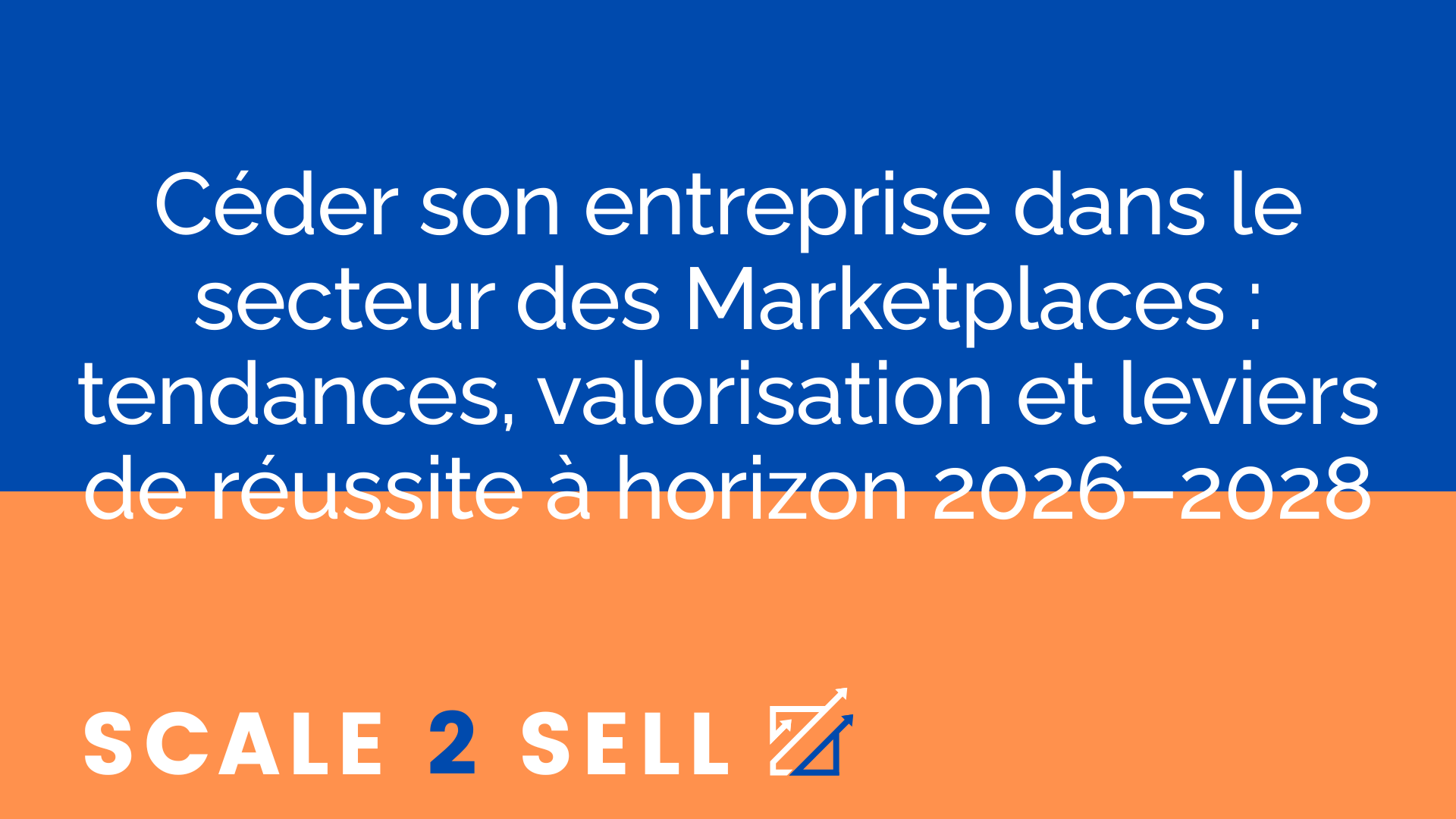 Céder son entreprise dans le secteur des Marketplaces : tendances, valorisation et leviers de réussite à horizon 2026–2028