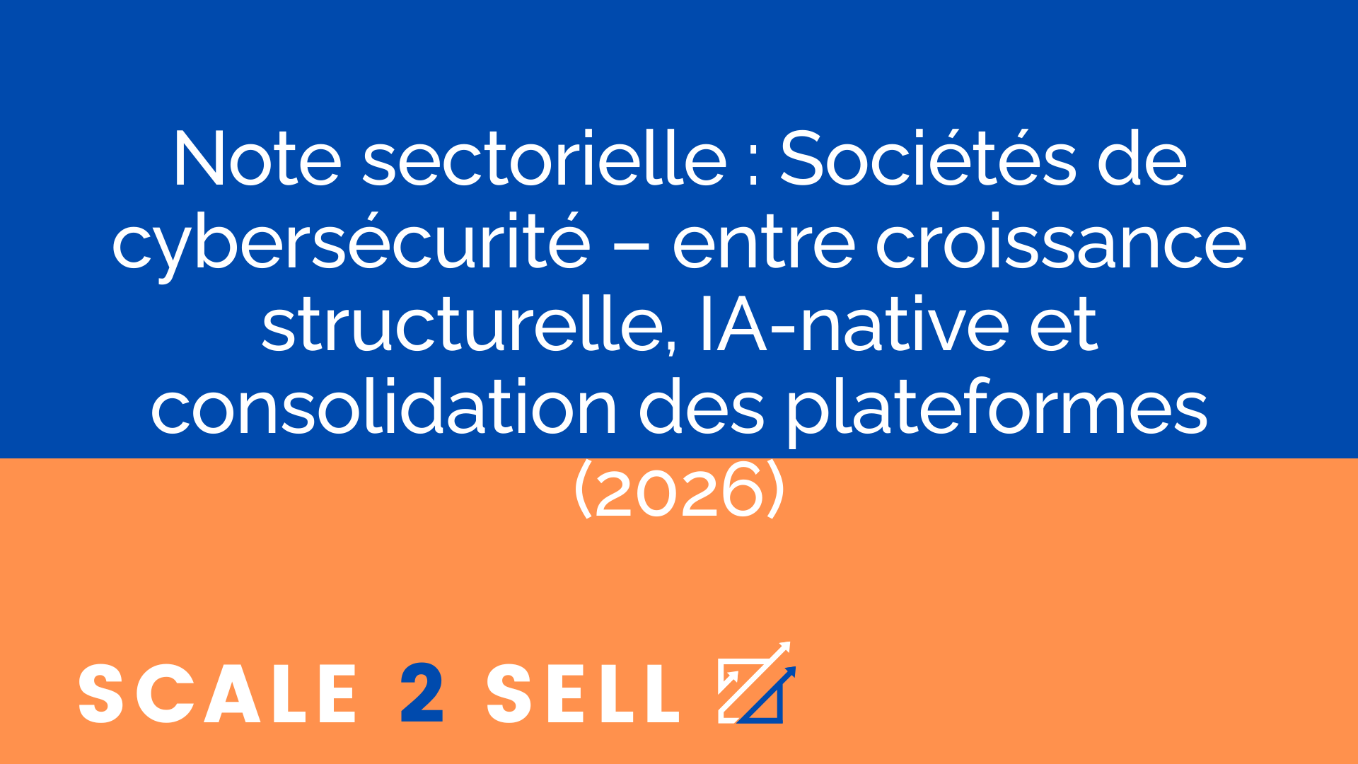 Note sectorielle : Sociétés de cybersécurité – entre croissance structurelle, IA-native et consolidation des plateformes (2026)