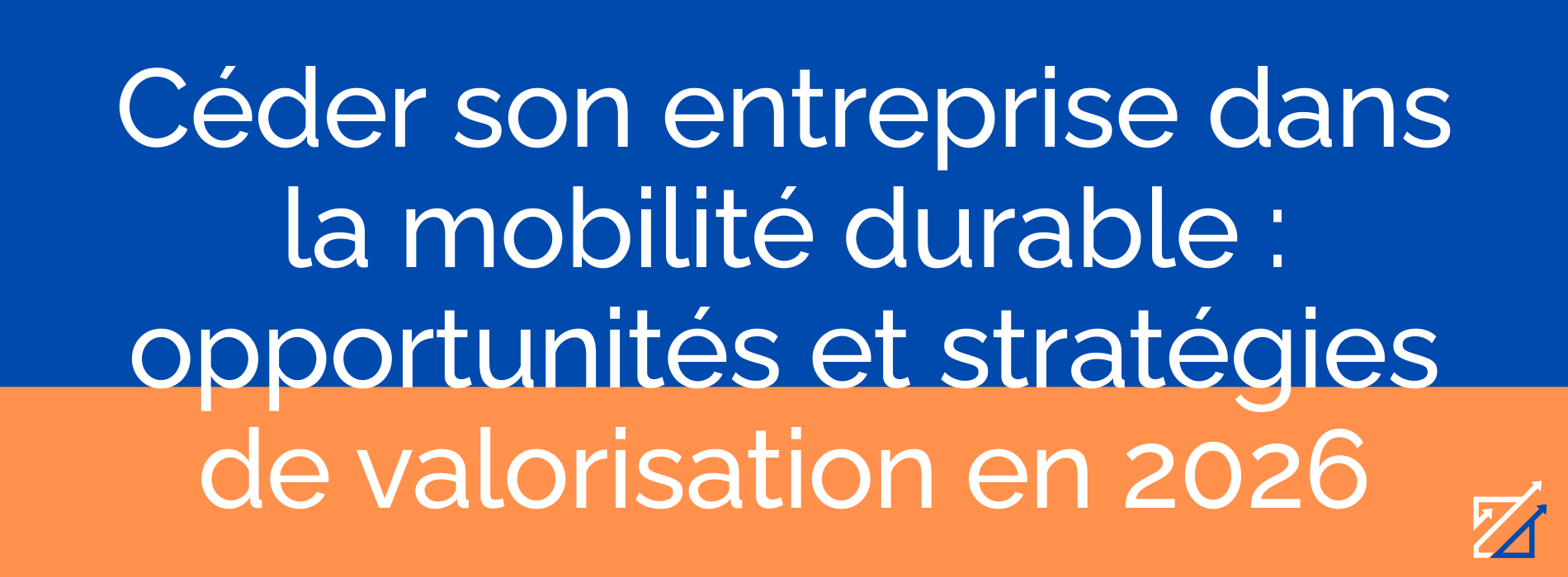 Céder son entreprise dans la mobilité durable : opportunités et stratégies de valorisation en 2026