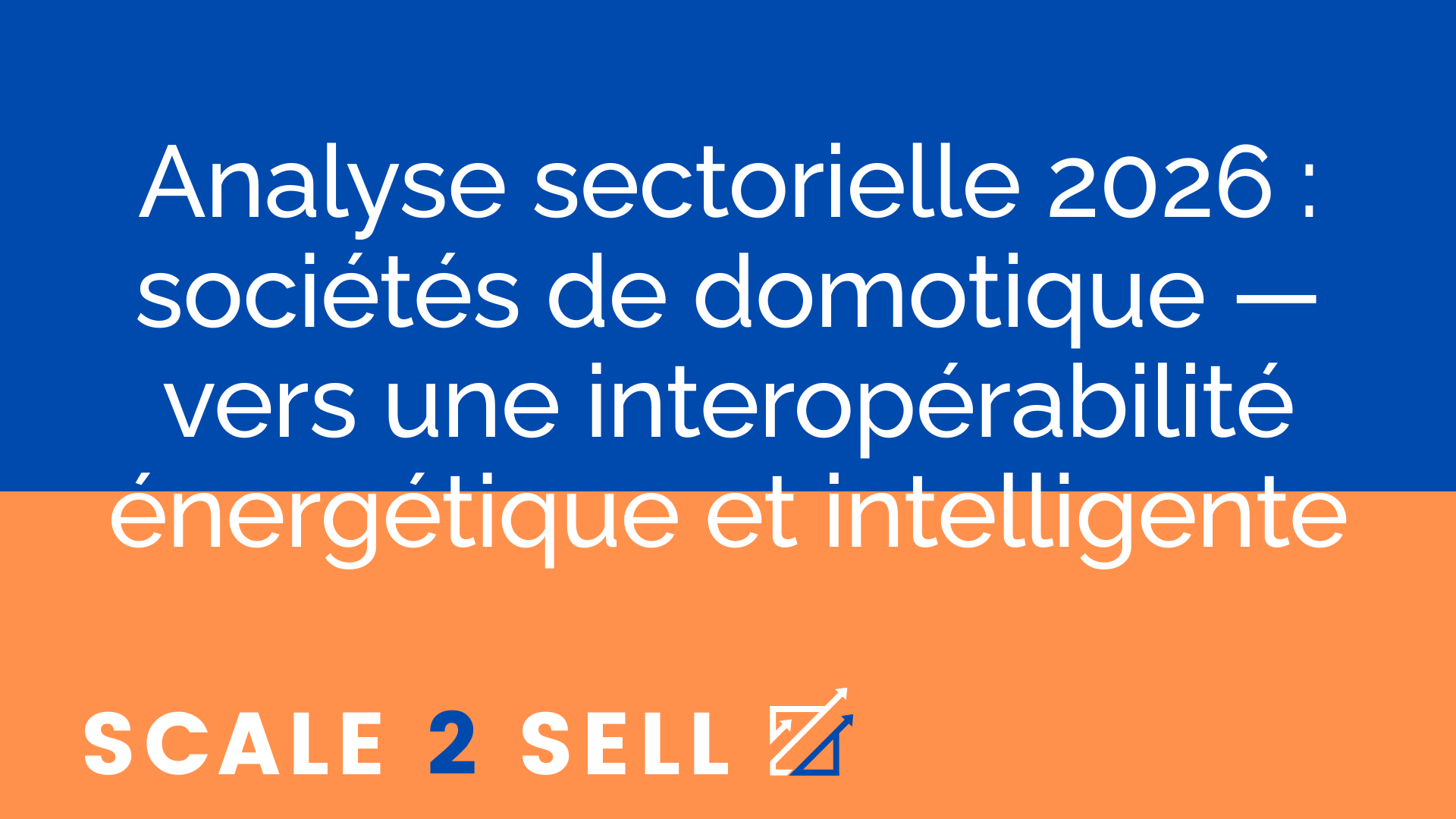 Analyse sectorielle 2026 : sociétés de domotique — vers une interopérabilité énergétique et intelligente