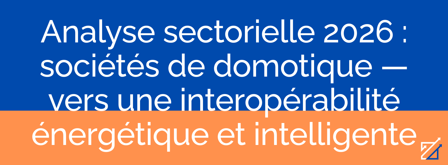 Analyse sectorielle 2026 : sociétés de domotique — vers une interopérabilité énergétique et intelligente