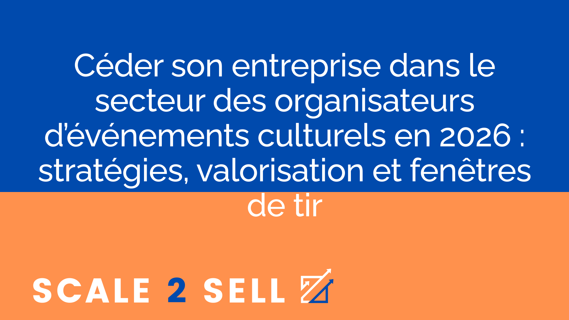 Céder son entreprise dans le secteur des organisateurs d’événements culturels en 2026 : stratégies, valorisation et fenêtres de tir