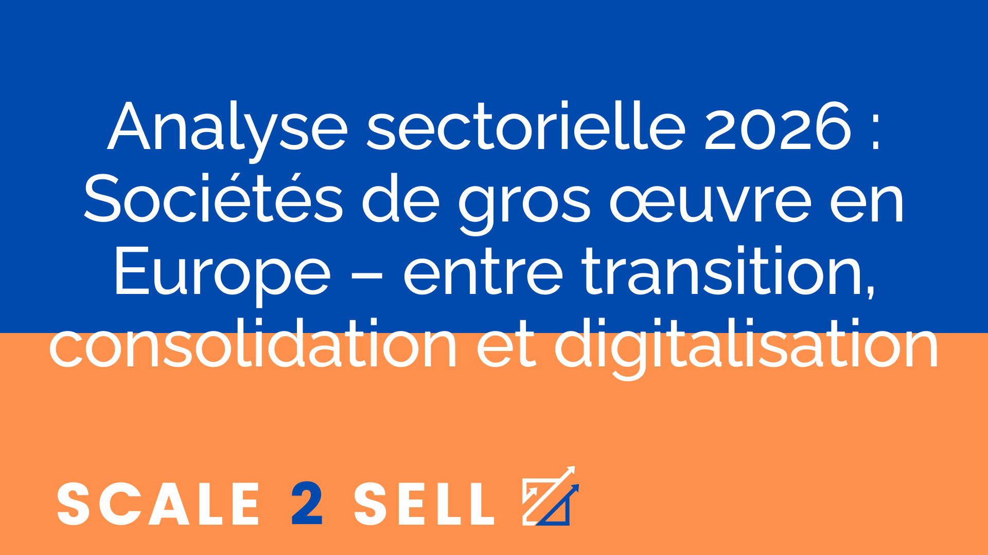 Analyse sectorielle 2026 : Sociétés de gros œuvre en Europe – entre transition, consolidation et digitalisation