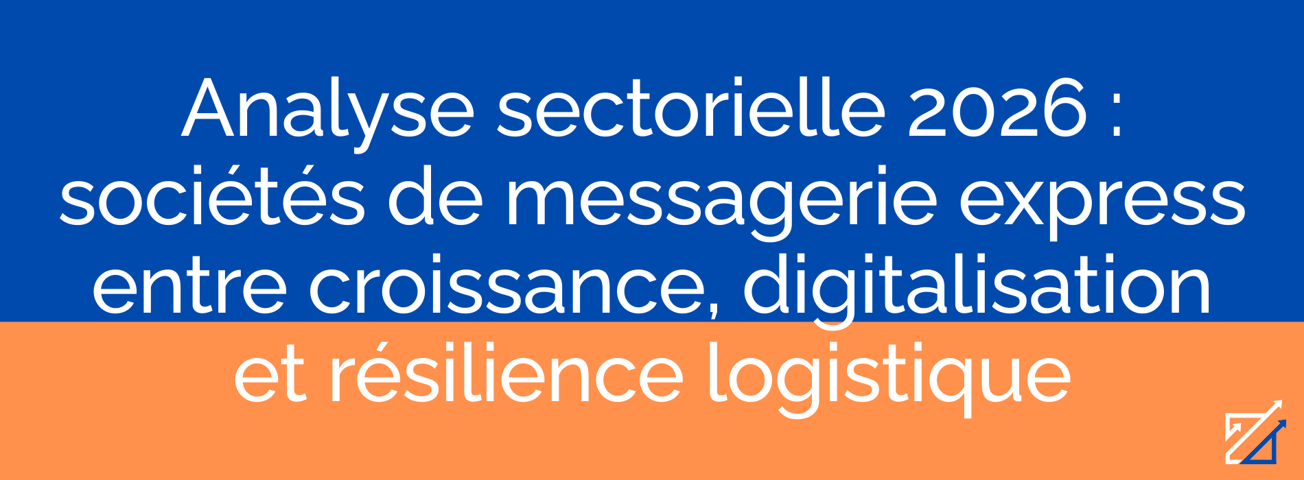 Analyse sectorielle 2026 : sociétés de messagerie express entre croissance, digitalisation et résilience logistique