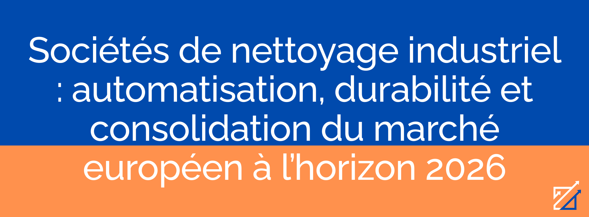 Sociétés de nettoyage industriel : automatisation, durabilité et consolidation du marché européen à l’horizon 2026